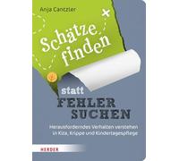 Schätze finden statt Fehler suchen: Herausforderndes Verhalten verstehen in Kita, Krippe und Kindertagespflege