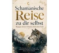 Schamanische Reise zu dir selbst: Begegne deinen Schatten, heile deine Seele | Das Journal mit tiefen Fragen und vergessenen Ritualen zur Entfesselung deiner inneren Urkraft.