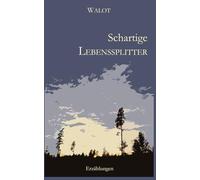 Schartige Lebenssplitter: Zwischen Sehnsucht und Leben
