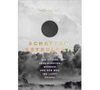 Schatten-Astrologie: Erkenne deine Urwunde und bringe sie ins Licht - Ein astrologischer Wegweiser zur Heilung
