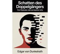 Schatten des Doppelgängers: Fünf Episoden des zerrissenen Ichs