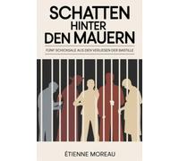 Schatten hinter den Mauern: Fünf Schicksale aus den Verliesen der Bastille