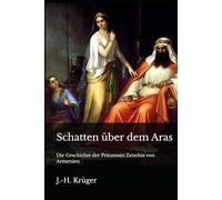 Schatten über dem Aras: Die Geschichte der Prinzessin Zenobia von Armenien