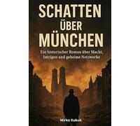 Schatten über München: Ein historischer Roman über Macht, Intrigen und geheime Netzwerke - von den Trümmern 1945 bis zum Fall der Mauer 1989