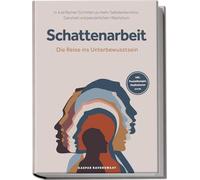 Schattenarbeit - Die Reise ins Unterbewusstsein: In 4 einfachen Schritten zu meh