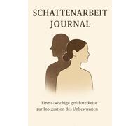 Schattenarbeit Journal: Eine 4-wöchige geführte Reise zur Integration des Unbewussten, emotionalen Heilung und inneren Ganzheit