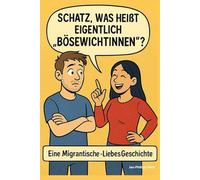 Schatz, was heißt eigentlich ”Bösewichtinnen“?: Eine migrantische LiebesGeschichte