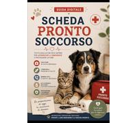 Scheda pronto soccorso pet: La guida pratica con controlli essenziali, informazioni utili e procedure da seguire in caso di emergenza per cane e gatto