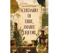 Schedario di erbe, amari e liquori. Ediz. illustrata