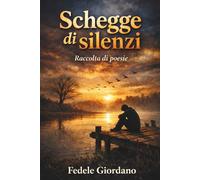 SCHEGGE DI SILENZI: Poesie sull’amore, la perdita e la rinascita dell’anima