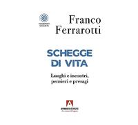 Schegge di vita. Luoghi e incontri, pensieri e presagi