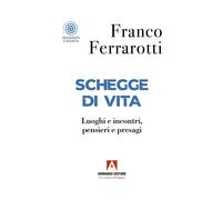 Schegge di vita. Luoghi e incontri, pensieri e presagi - Ferrarotti Franco