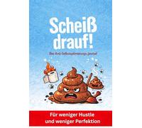 Scheiß drauf!: Das Anti-Selbstoptimierungs-Journal gegen Perfektion, Hustle-Kultur und den ständigen Druck, besser werden zu müssen