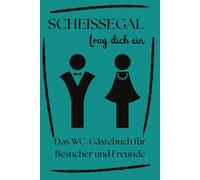 Scheißegal - trag dich ein: Das WC-Gästebuch für Besucher und Freunde - Witziges Einzugsgeschenk & Einweihungsgeschenk für Wohnung & Haus