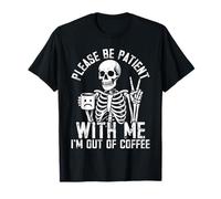 Scheletro divertente "Please Be Patient With Me I'm Out Of Coffee" Maglietta