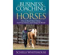 Schelli Whitehouse The Business of Coaching with Horses (Tascabile)