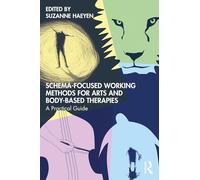 Schema-Focused Working Methods for Arts and Body-Based Therapies: A Practical Guide