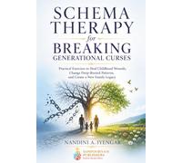 Schema Therapy for Breaking Generational Curses: Practical Exercises to Heal Childhood Wounds, Change Deep-Rooted Patterns, and Create a New Family Legacy