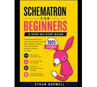 Schematron for Beginners, 2nd Edition: A Step-by-Step Guide to XML Validation with XPath - Updated for the 2025 Specification