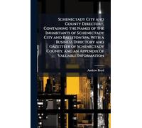 Schenectady City and County Directory, Containing the Names of the Inhabitants of Schenectady City and Ballston Spa, With a Business Directory and ... and an Appendix of Valuable Information