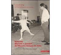 Scherma. Aforismi E Pensieri Del Maestro Antonio Di Ciolo