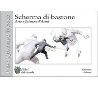 Scherma di bastone. Arte e scienza d’armi di Graziano Galvani, 2001, Edizioni