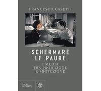Libri Francesco Casetti - Schermare Le Paure. I Media Tra Proiezione E Protezion