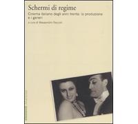 Schermi di regime. Cinema italiano degli anni trenta: la produzione e i generi