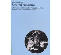 Schermi radioattivi. L'America, Hollywood e l'incubo nucleare da Hiroshima alla crisi di Cuba