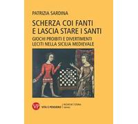 Scherza coi fanti e lascia stare i santi. Giochi proibiti e divertimenti leciti nella Sicilia medievale