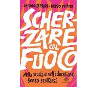 Scherzare col fuoco. Nella scuola e nell'educazione senza scottarsi