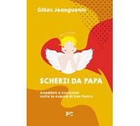 Scherzi da papa. Aneddoti e curiosità sotto la cupola di San Pietro