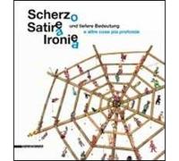 Scherzo, satira, ironia e altre cose più profonde. Catalogo della mostra (Augsburg, 31 luglio-26 settembre 2010)