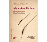 Schiacciare l'anima. Gli abusi spirituali nella vita religiosa