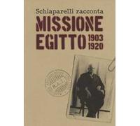 Schiaparelli racconta missione Egitto 1903-1920. Ediz. a colori