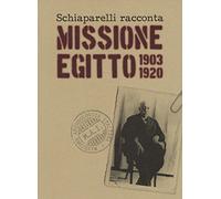 Schiaparelli racconta missione Egitto 1903-1920. Ediz. a colori