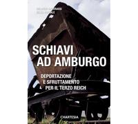 Schiavi ad Amburgo. Deportazione e sfruttamento per il Terzo Reich. Ediz. illust