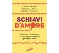 Schiavi d'amore. Riconoscere e comprendere la propria dipendenza affettiva per poterne uscire