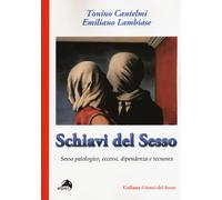 Schiavi del sesso. Sesso patologico, eccessi, dipendenza e tecnosex - Cant...