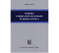 Schiavi e mercanti di schiavi in Roma antica - Ortu Rosanna