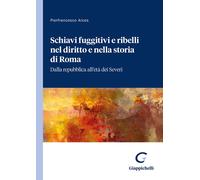 Schiavi fuggitivi e ribelli nel diritto e nella storia di Roma. Dalla repu...