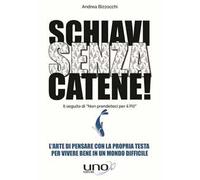 Schiavi senza catene! L'arte di pensare con la propria testa per vivere bene in un mondo difficile