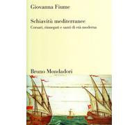 Schiavitù mediterranee. Corsari, rinnegati e santi di età moderna - Fiume ...