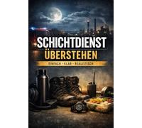 SCHICHTDIENST.: Ein realistisches Handbuch für Schlaf, Ernährung, Training und mentale Stabilität