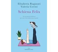 Schiena felix. 50 movimenti-medicina per stare bene dalla testa ai piedi