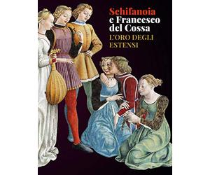 Schifanoia e Francesco del Cossa. L'oro degli Estensi
