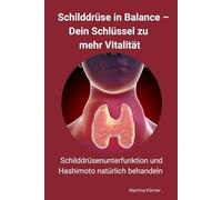 Schilddrüse in Balance - Dein Schlüssel zu mehr Vitalität - Schilddrüsenunterfunktion und Hashimoto natürlich behandeln: Schritt für Schritt zu mehr ... in Balance - ganz natürlich und nachhaltig.