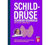 Schilddrüse schonend behandeln: Hilfe bei Hashimoto, Unterfunktion, Überfunktion und Knoten