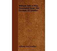 Schiller, Johann Von William Tell, A Play, Translated From The German Book NUOVO