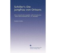 Schiller's Die jungfrau von Orleans: Eine romantische tragödie, with introduction, notes and vocabulary by L. A. Rhoades